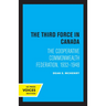 The Third Force in Canada: The Cooperative Commonwealth Federation, 1932-1948