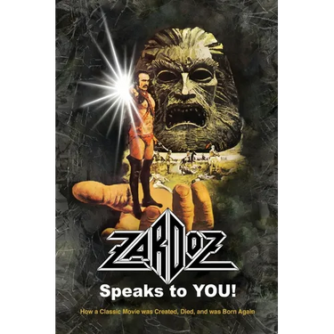 Zardoz Speaks To You! How a Classic Movie was Created, Died, and was Born Again
