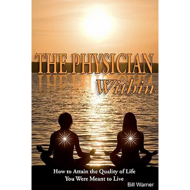 The Physician Within: How to Attain the Quality of Life You Were Meant to Live