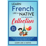 Learn French Like a Native for Beginners Collection - Level 1 & 2: Learning French in Your Car Has Never Been Easier! Have Fun with Crazy Vocabulary,