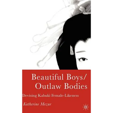 Beautiful Boys/Outlaw Bodies: Devising Kabuki Female-Likeness