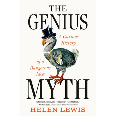 The Genius Myth: A Curious History of a Dangerous Idea