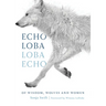 Echo Loba, Loba Echo: Of Wisdom, Wolves and Women