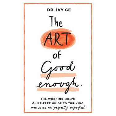 The Art of Good Enough: The Working Mom's Guilt-Free Guide to Thriving While Being Perfectly Imperfect