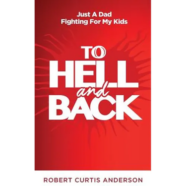 To Hell and Back: Just A Dad Fighting For My Kids