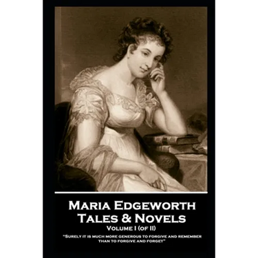 Maria Edgeworth - Tales & Novels. Volume I (of II): "If we take care of the moments, the years will take care of themselves."