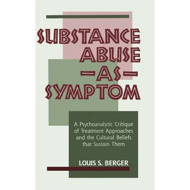Substance Abuse as Symptom: A Psychoanalytic Critique of Treatment Approaches and the Cultural Beliefs That Sustain Them