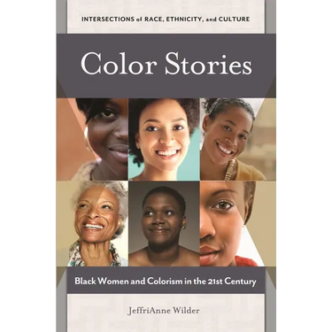 Color Stories: Black Women and Colorism in the 21st Century
