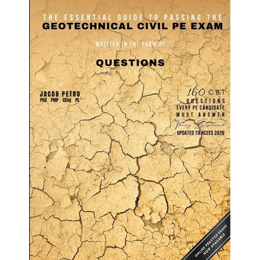 The Essential Guide to Passing the Geotechnical Civil PE Exam Written in the form of Questions: 160 CBT Questions Every PE Candidate Must Answer