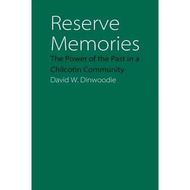 Reserve Memories: The Power of the Past in a Chilcotin Community