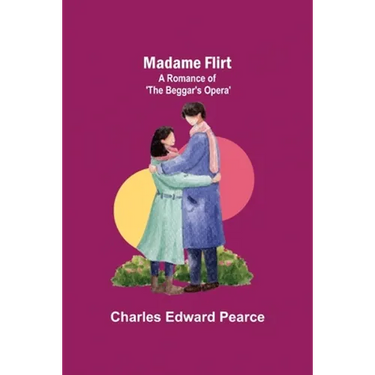 Madame Flirt; A Romance of 'The Beggar's Opera'