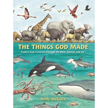 The Things God Made: Explore God's Creation Through the Bible, Science, and Art