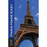 Paris Made Easy: The Best Walks, Sights, Restaurants, Hotels and More