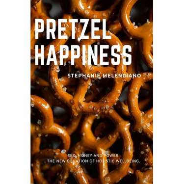 Pretzel Happiness: Sex, Money and Power. The New Equation of Holistic Wellbeing.