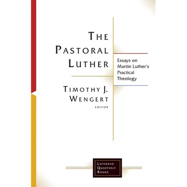 The Pastoral Luther: Essays on Martin Luthers Practical Theology