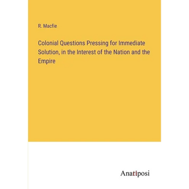 Colonial Questions Pressing for Immediate Solution, in the Interest of the Nation and the Empire