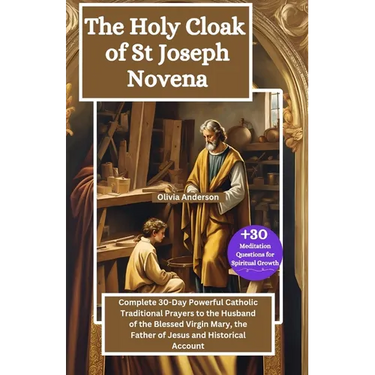 The Holy Cloak of St Joseph Novena: Complete 30-Day Powerful Catholic Traditional Prayers to the Husband of the Blessed Virgin Mary, the Father of Jes