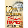 12 Minutes To Breakthrough Prayer Strategy: "A Prayer Strategy For Total Victory!"