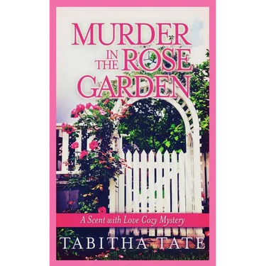 Murder in the Rose Garden: A Scent with Love Cozy Mystery