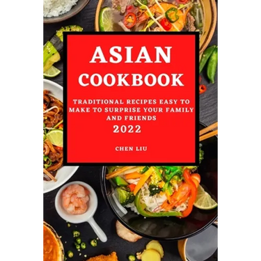 Asian Cookbook 2022: Traditional Recipes Easy to Make to Surprise Your Family and Friends