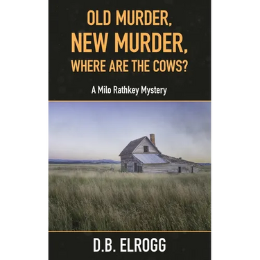 Old Murder, New Murder, Where Are The Cows?: A Milo Rathkey Mystery