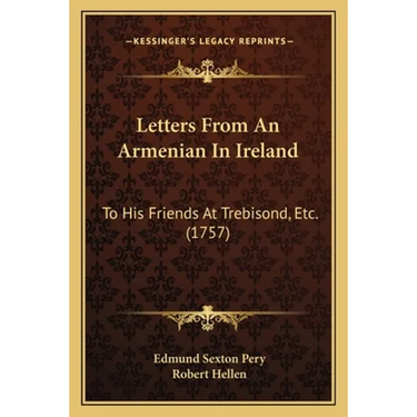 Letters From An Armenian In Ireland: To His Friends At Trebisond, Etc. (1757)