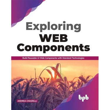 Exploring Web Components: Build Reusable UI Web Components with Standard Technologies (English Edition)