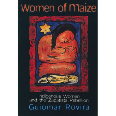 Women of Maize: Indigenous Women and the Zapatista Rebellion