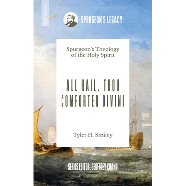 All Hail, Thou Comforter Divine: Spurgeon's Theology of the Holy Spirit