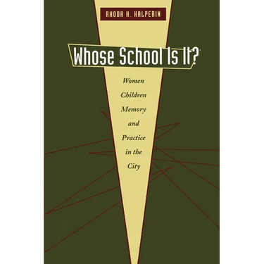 Whose School Is It?: Women, Children, Memory, and Practice in the City