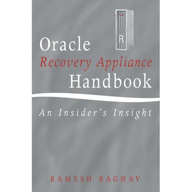 Oracle Recovery Appliance Handbook: An Insider's Insight