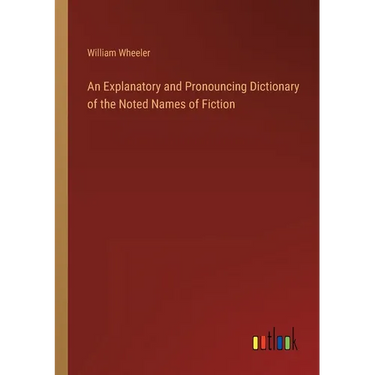 An Explanatory and Pronouncing Dictionary of the Noted Names of Fiction