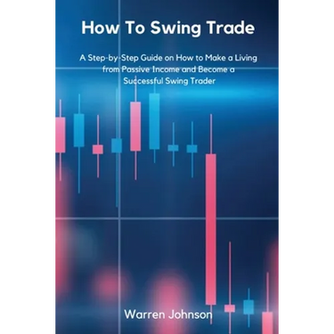 How To Swing Trade: A Step-by-Step Guide on How to Make a Living from Passive Income and Become a Successful Swing Trader