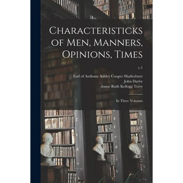 Characteristicks of Men, Manners, Opinions, Times: In Three Volumes; v.1
