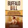 Buffalo Bill: A Captivating Guide to a Cowboy Who Served in the American Civil War and Is Known for the Wild West Shows