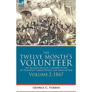 The Twelve Month's Volunteer: the Recollections of a Member of the 1st Tennessee Cavalry During the Mexican war-Volume 2 1847