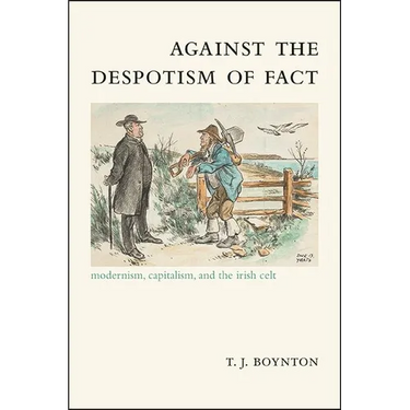 Against the Despotism of Fact: Modernism, Capitalism, and the Irish Celt