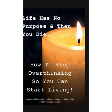 Life Has No Purpose & Then You Die: How To Stop Overthinking So You Can Start Living