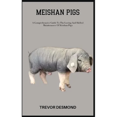 Meishan Pigs: A Comprehensive Guide To The Loving And Skilled Maintenance Of Meishan Pigs