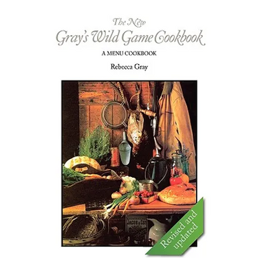 The New Gray's Wild Game Cookbook: A Menu Cookbook