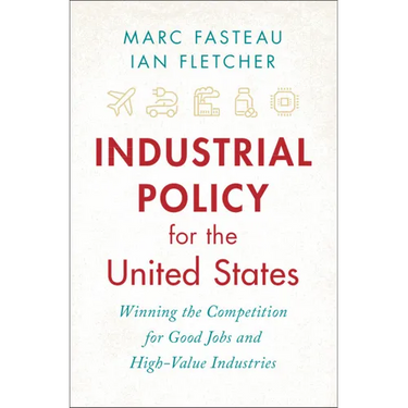 Industrial Policy for the United States: Winning the Competition for Good Jobs and High-Value Industries