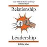 Relationship Leadership: Lead With the Power of Strong Relationships!