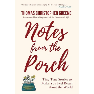 Notes from the Porch: Tiny True Stories to Make You Feel Better about the World