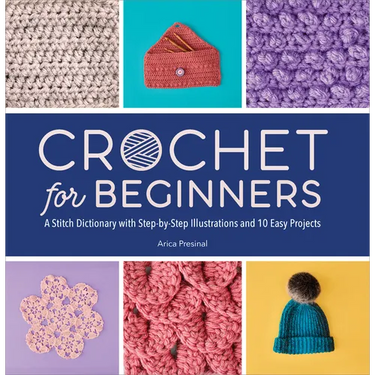 Crochet for Beginners: A Stitch Dictionary with Step-By-Step Illustrations and 10 Easy Projects