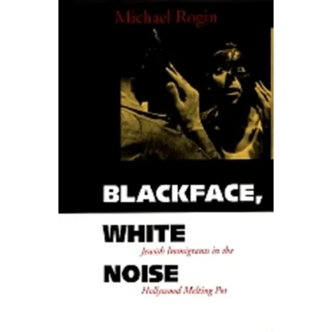Blackface, White Noise: Jewish Immigrants in the Hollywood Melting Pot