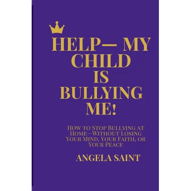 Help-My Child Is Bullying Me!: How to Stop Bullying at Home-Without Losing Your Mind, Your Faith, or Your Peace