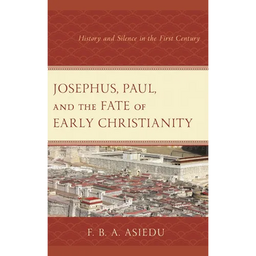 Josephus, Paul, and the Fate of Early Christianity: History and Silence in the First Century