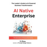 AI Native Enterprise: The Leader's Guide to AI-Powered Business Transformation