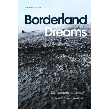 Borderland Dreams: The Transnational Lives of Korean Chinese Workers