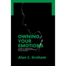 Owning Your Emotions: A guide to understanding, improving, managing and mastery of your emotions